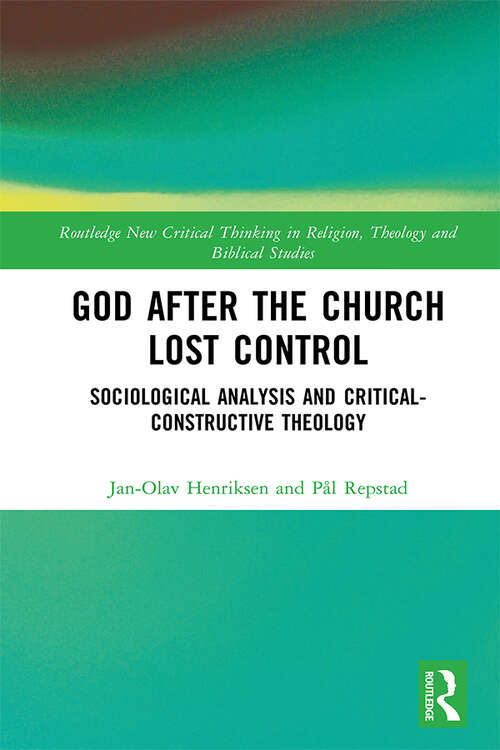 God After the Church Lost Control: Sociological Analysis and Critical-Constructive Theology (Routledge New Critical Thinking in Religion, Theology and Biblical Studies)