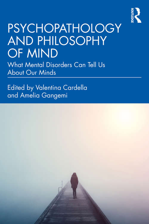 Book cover of Psychopathology and Philosophy of Mind: What Mental Disorders Can Tell Us About Our Minds