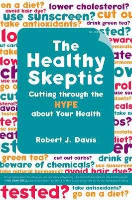 The Healthy Skeptic: Cutting Through the Hype about Your Health