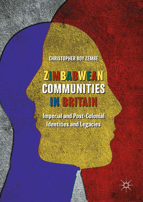 Zimbabwean Communities in Britain: Imperial And Post-colonial Identities And Legacies