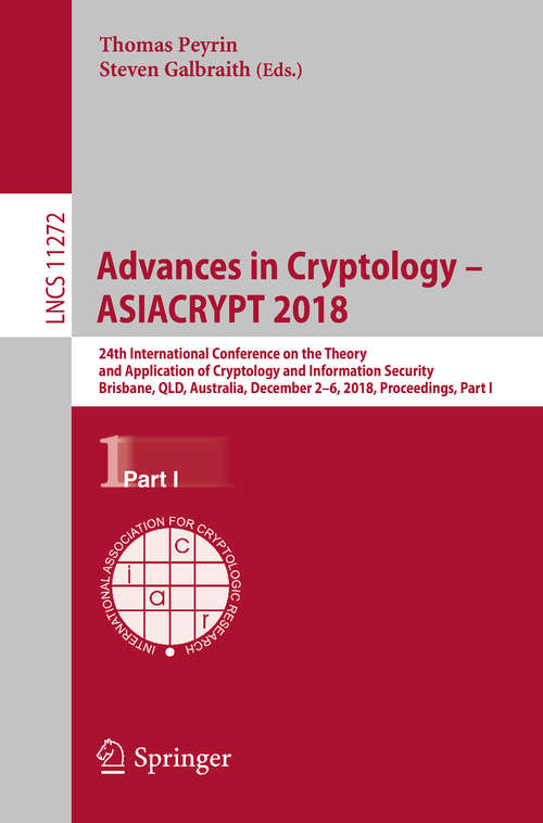 Book cover of Advances in Cryptology – ASIACRYPT 2018: 24th International Conference on the Theory and Application of Cryptology and Information Security, Brisbane, QLD, Australia, December 2–6, 2018, Proceedings, Part I (1st ed. 2018) (Lecture Notes in Computer Science #11272)