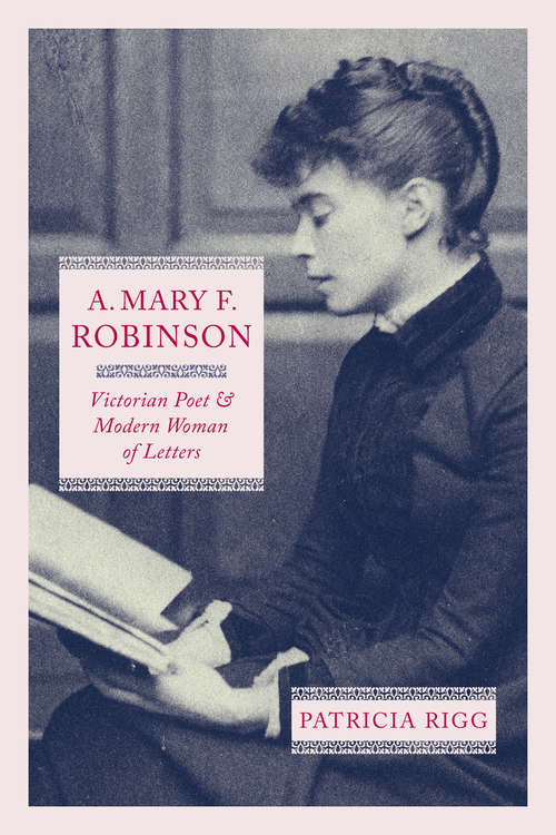 Book cover of A. Mary F. Robinson: Victorian Poet and Modern Woman of Letters