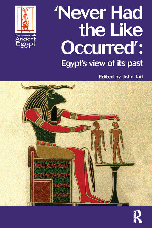 Never Had the Like Occurred: Egypt's View of its Past (Encounters with Ancient Egypt)