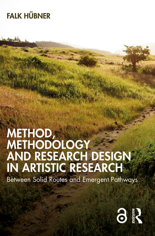 Book cover of Method, Methodology and Research Design in Artistic Research: Between Solid Routes and Emergent Pathways