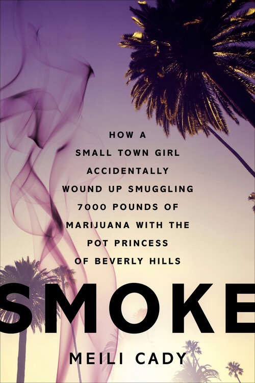Book cover of Smoke: How a Small-Town Girl Accidentally Wound Up Smuggling 7,000 Pounds of Marijuana with the Pot Princess of Beverly Hills