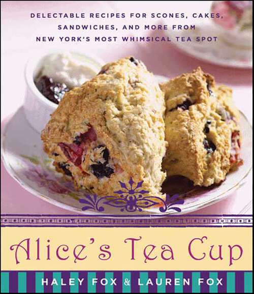 Book cover of Alice's Tea Cup: Delectable Recipes for Scones, Cakes, Sandwiches, and More from New York's Most Whimsical Tea Spot