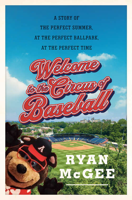 Book cover of Welcome to the Circus of Baseball: A Story of the Perfect Summer at the Perfect Ballpark at the Perfect Time