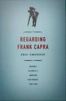 Regarding Frank Capra: Audience, Celebrity & American Film Studies, 1930-1960