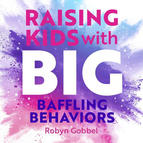 Book cover of Raising Kids with Big, Baffling Behaviors: Brain-Body-Sensory Strategies That Really Work