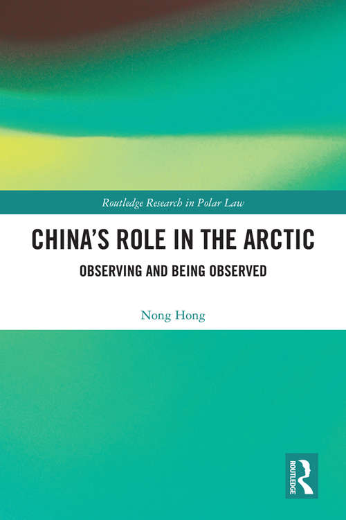 China’s Role in the Arctic: Observing and Being Observed (Routledge Research in Polar Law)