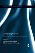 Confronting Capital: Critique and Engagement in Anthropology (Routledge Studies in Anthropology)
