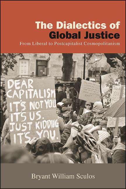 Book cover of The Dialectics of Global Justice: From Liberal to Postcapitalist Cosmopolitanism (SUNY series in New Political Science)