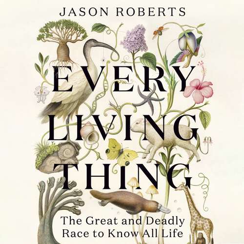 Book cover of Every Living Thing: The Great and Deadly Race to Know All Life