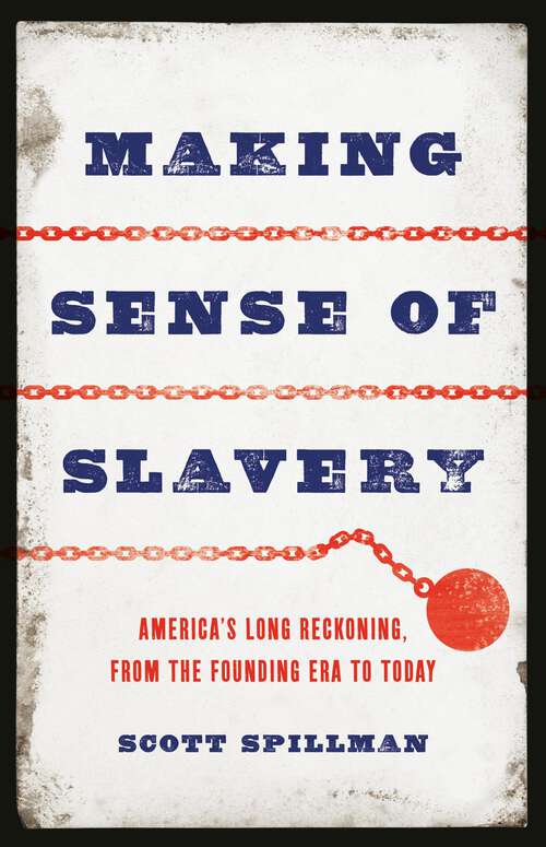 Book cover of Making Sense of Slavery: America's Long Reckoning, from the Founding Era to Today