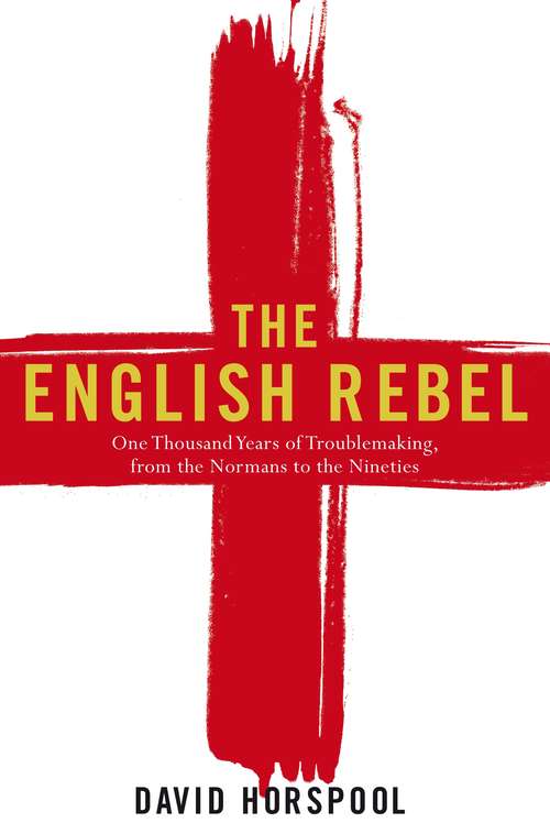 Book cover of The English Rebel: One Thousand Years of Trouble-making from the Normans to the Nineties