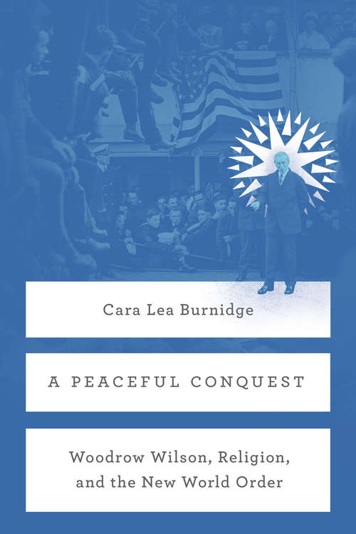 Book cover of A Peaceful Conquest: Woodrow Wilson, Religion, and the New World Order