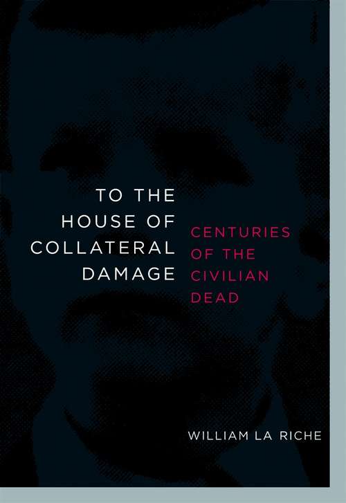 Book cover of To the House of Collateral Damage: Centuries of the Civilian Dead