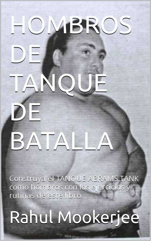 Book cover of HOMBROS DE TANQUE DE BATALLA: Construya el TANQUE ABRAMS TANK como hombros con los ejercicios y rutinas de este libro