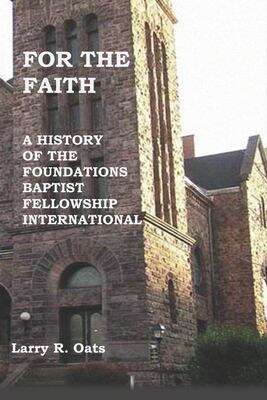Book cover of For the Faith: A History of the Foundations Baptist Fellowship International