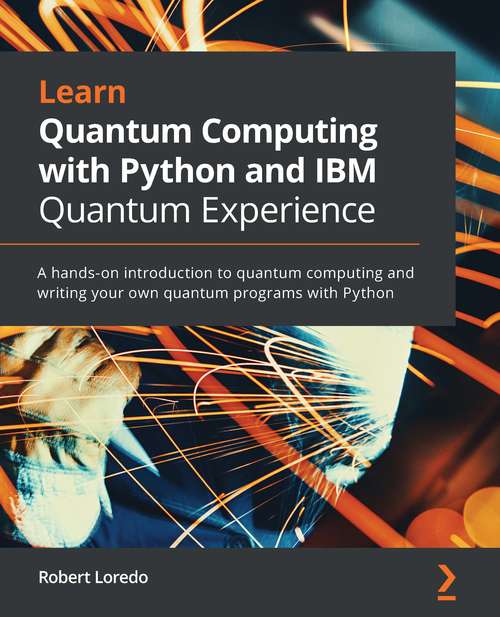 Book cover of Learn Quantum Computing with Python and IBM Quantum Experience: A hands-on introduction to quantum computing and writing your own quantum programs with Python