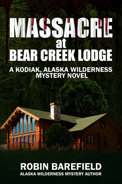 Book cover of Massacre at Bear Creek Lodge: A Kodiak, Alaska Wilderness Mystery Novel