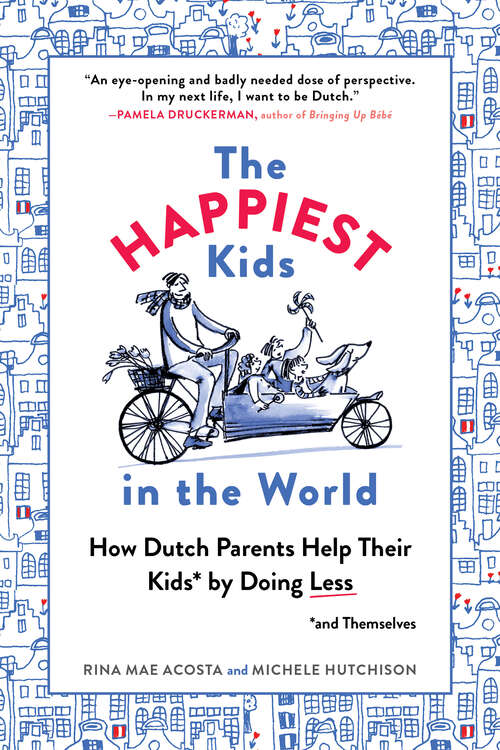 Book cover of The Happiest Kids in the World (and Themselves) by Doing Less: How Dutch Parents Help Their Kids (and Themselves) By Doing Less