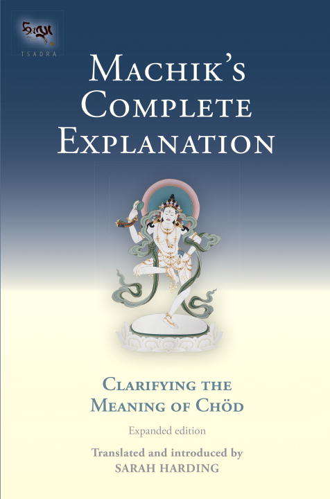 Machik's Complete Explanation: Clarifying the Meaning of Chod (Expanded Edition)