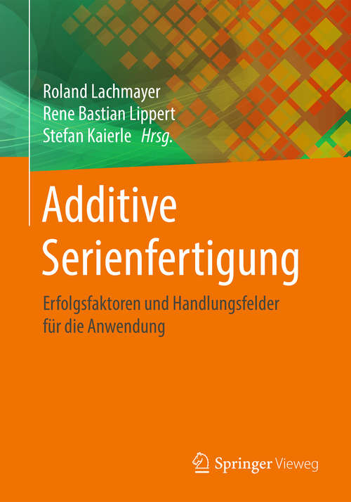 Book cover of Additive Serienfertigung: Erfolgsfaktoren und Handlungsfelder für die Anwendung