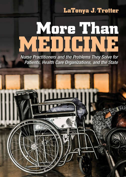 Book cover of More Than Medicine: Nurse Practitioners and the Problems They Solve for Patients, Health Care Organizations, and the State (The Culture and Politics of Health Care Work)