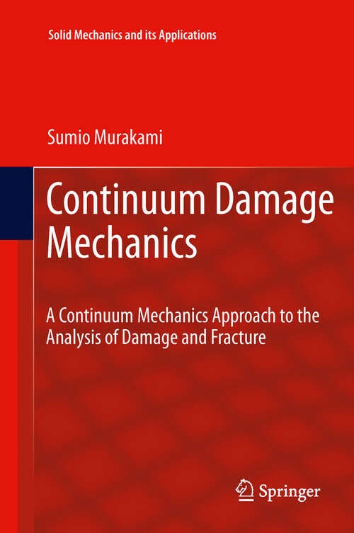 Book cover of Continuum Damage Mechanics: A Continuum Mechanics Approach to the Analysis of Damage and Fracture (Solid Mechanics and Its Applications #185)
