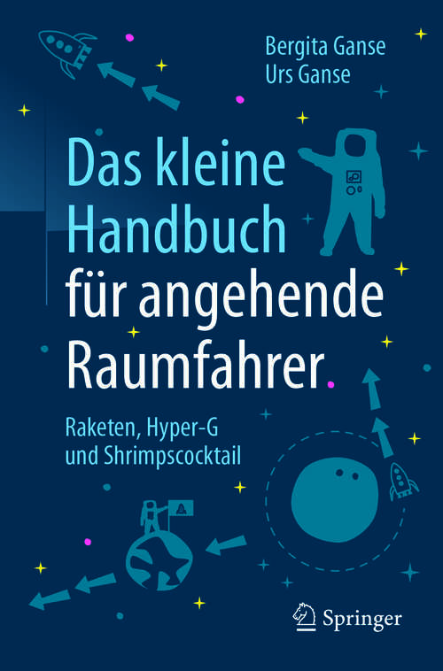 Book cover of Das kleine Handbuch für angehende Raumfahrer: Raketen, Hyper-G und Shrimpscocktail (1. Aufl. 2017)