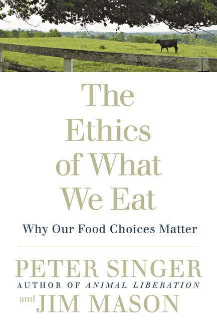 The Ethics Of What We Eat: Why Our Food Choices Matter