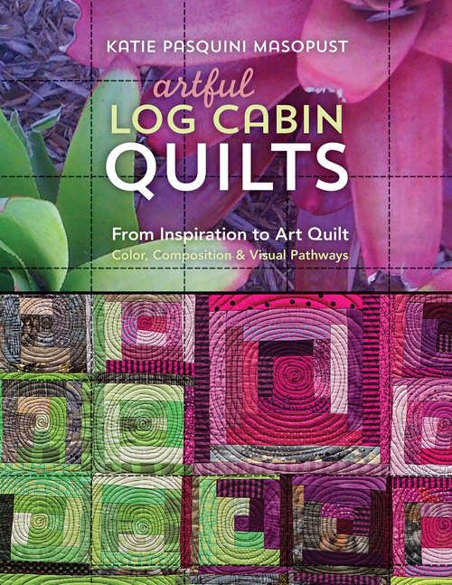 Book cover of Artful Log Cabin Quilts: From Inspiration to Art Quilt: Color, Composition & Visual Pathways