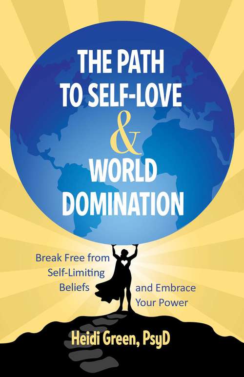 Book cover of The Path to Self-Love and World Domination: Break Free from Self-Limiting Beliefs and Embrace Your Power
