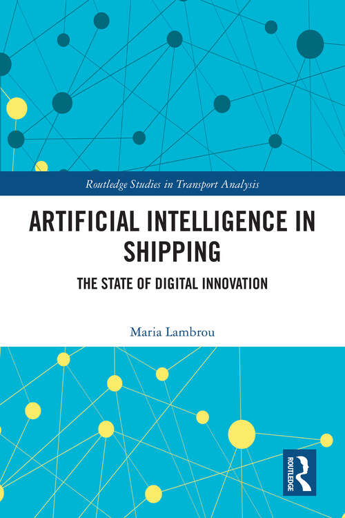 Book cover of Artificial Intelligence in Shipping: The State of Digital Innovation (1) (Routledge Studies in Transport Analysis)