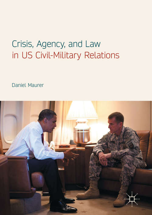 Book cover of Crisis, Agency, and Law in US Civil-Military Relations (1st ed. 2017)