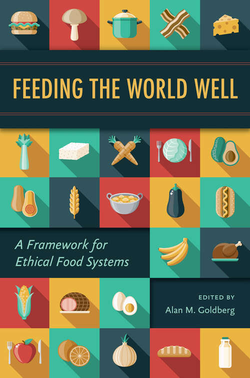 Book cover of Feeding the World Well: A Framework for Ethical Food Systems