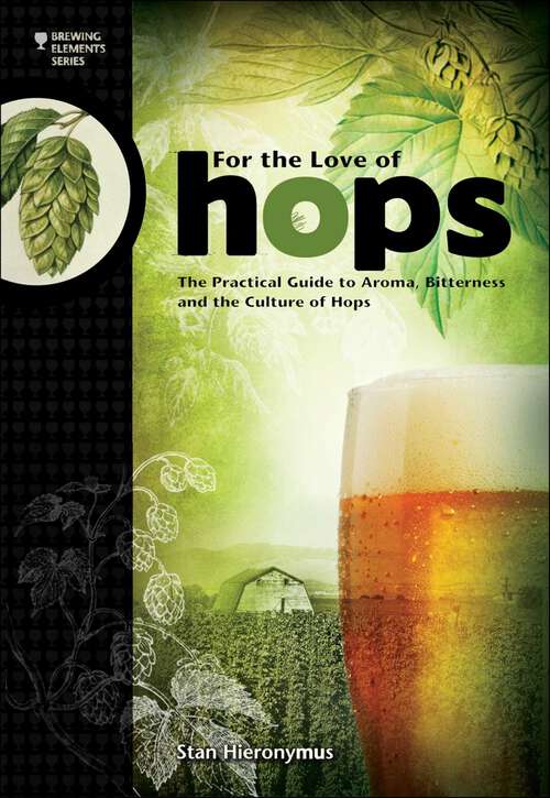 Book cover of For The Love of Hops: The Practical Guide to Aroma, Bitterness and the Culture of Hops (Brewing Elements)