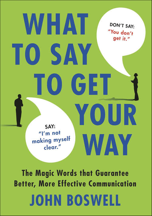 Book cover of What to Say to Get Your Way: The Magic Words that Guarantee Better, More Effective Communication