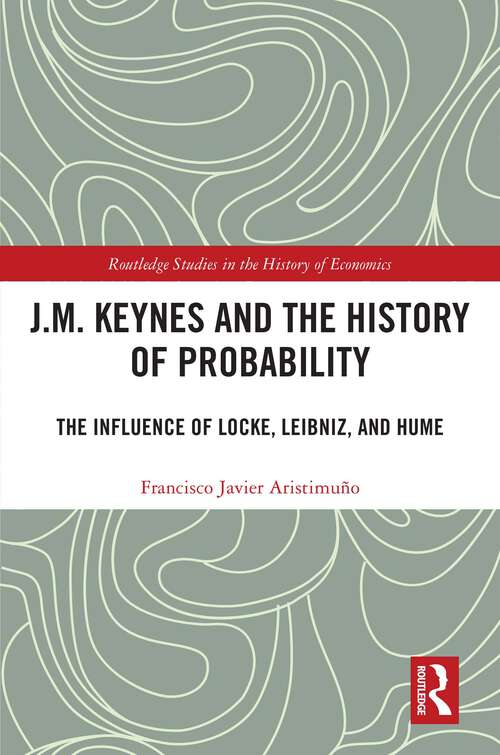 Book cover of J.M. Keynes and the History of Probability: The Influence of Locke, Leibniz, and Hume (1) (Routledge Studies in the History of Economics)