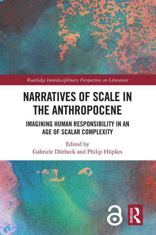 Narratives of Scale in the Anthropocene: Imagining Human Responsibility in an Age of Scalar Complexity (Routledge Interdisciplinary Perspectives on Literature)