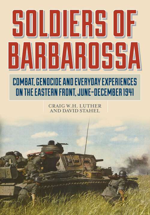 Book cover of Soldiers of Barbarossa: Combat, Genocide, and Everyday Experiences on the Eastern Front, June–December 1941