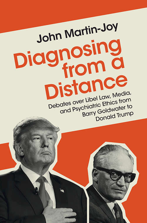Diagnosing from a Distance: Debates over Libel Law, Media, and Psychiatric Ethics from Barry Goldwater to Donald Trump