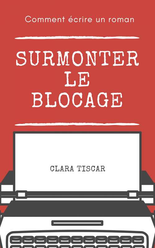 Book cover of Comment écrire un roman : Surmonter le blocage