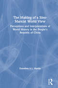 The Making of a Sino-Marxist World View: Perceptions and Interpretations of World History in the People's Republic of China