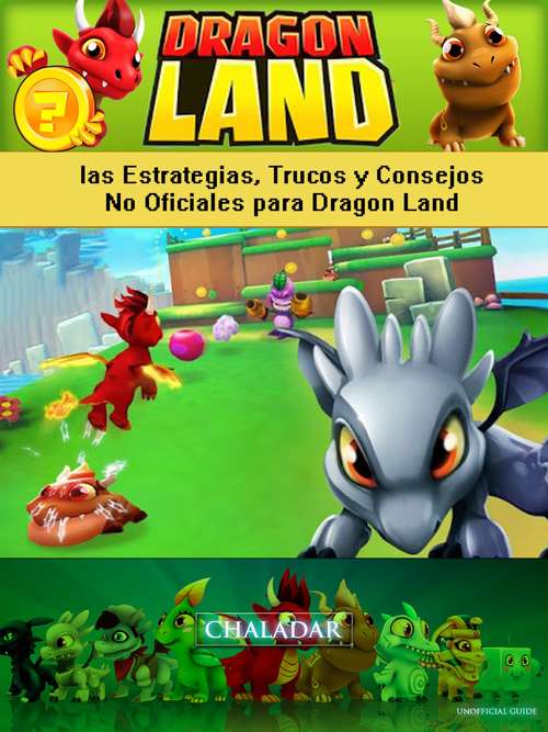 Dragon Land las Estrategias, Trucos y Consejos No Oficiales para Dragon Land