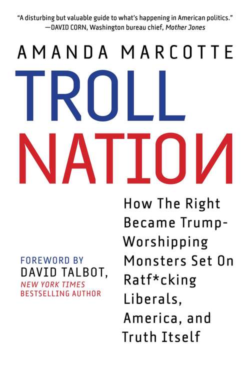 Book cover of Troll Nation: How The Right Became Trump-Worshipping Monsters Set On Rat-F*cking Liberals, America, and Truth Itself
