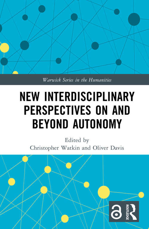 New Interdisciplinary Perspectives On and Beyond Autonomy (Warwick Series in the Humanities)