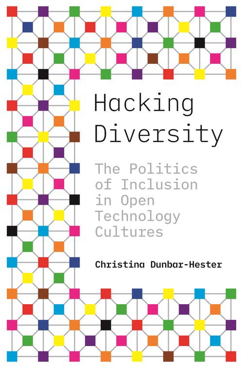 Book cover of Hacking Diversity: The Politics of Inclusion in Open Technology Cultures (Princeton Studies in Culture and Technology #21)