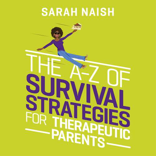 The A-Z of Survival Strategies for Therapeutic Parents: From Chaos to Cake (Therapeutic Parenting Books)